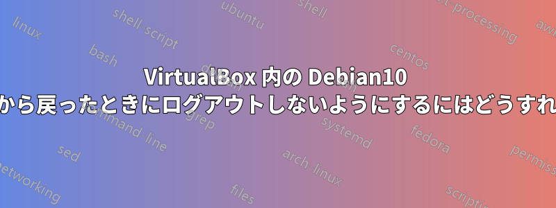 VirtualBox 内の Debian10 が画面ロックから戻ったときにログアウトしないようにするにはどうすればよいですか