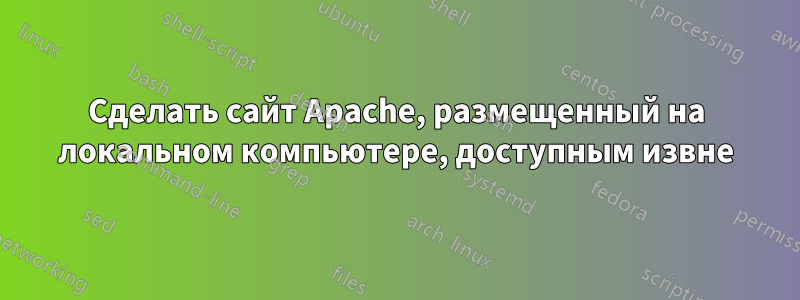 Сделать сайт Apache, размещенный на локальном компьютере, доступным извне