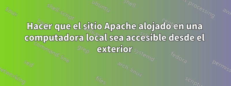 Hacer que el sitio Apache alojado en una computadora local sea accesible desde el exterior