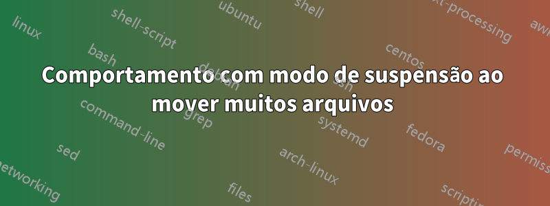 Comportamento com modo de suspensão ao mover muitos arquivos