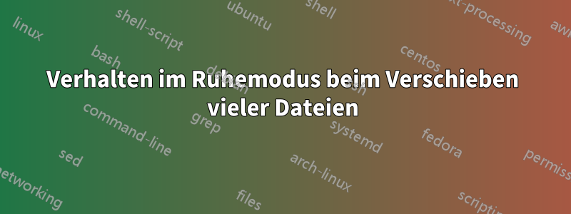 Verhalten im Ruhemodus beim Verschieben vieler Dateien