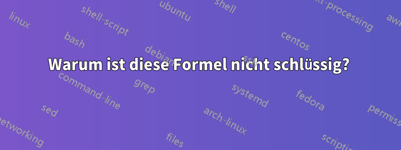 Warum ist diese Formel nicht schlüssig?