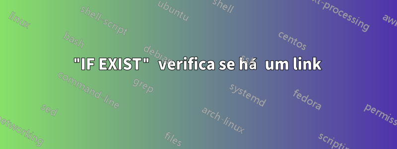 "IF EXIST" verifica se há um link