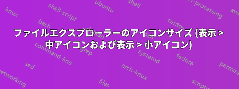 ファイルエクスプローラーのアイコンサイズ (表示 > 中アイコンおよび表示 > 小アイコン)