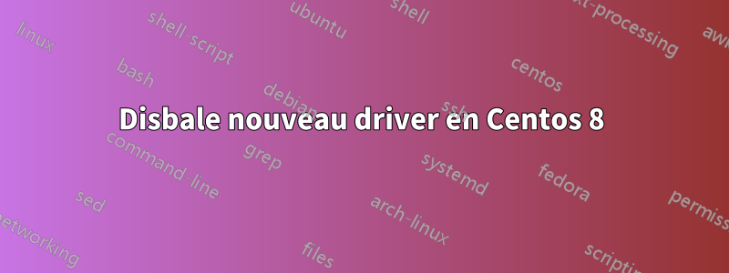 Disbale nouveau driver en Centos 8