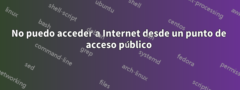 No puedo acceder a Internet desde un punto de acceso público