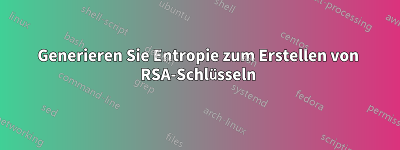 Generieren Sie Entropie zum Erstellen von RSA-Schlüsseln