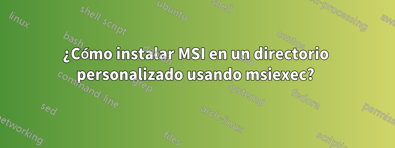 ¿Cómo instalar MSI en un directorio personalizado usando msiexec?