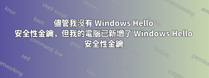 儘管我沒有 Windows Hello 安全性金鑰，但我的電腦已新增了 Windows Hello 安全性金鑰