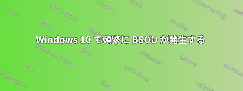 Windows 10 で頻繁に BSOD が発生する