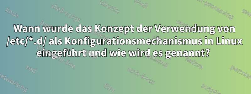 Wann wurde das Konzept der Verwendung von /etc/*.d/ als Konfigurationsmechanismus in Linux eingeführt und wie wird es genannt? 