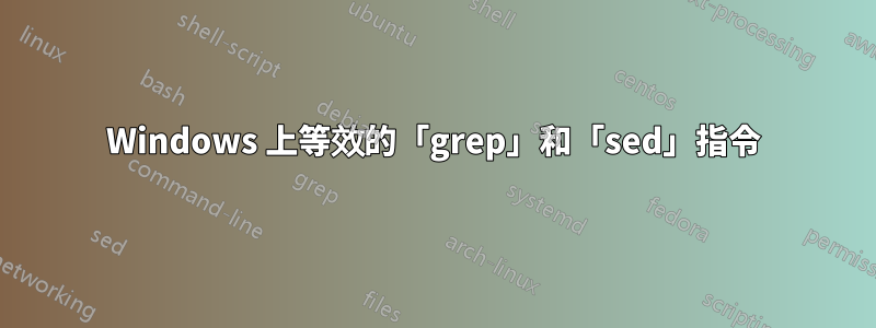 Windows 上等效的「grep」和「sed」指令