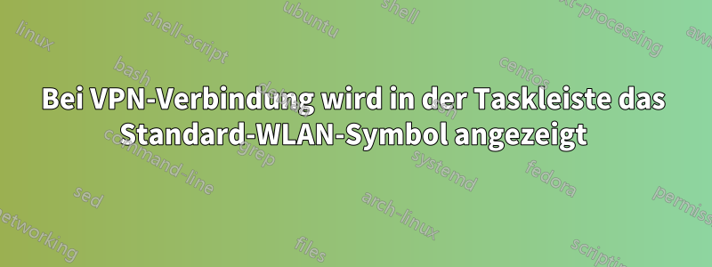 Bei VPN-Verbindung wird in der Taskleiste das Standard-WLAN-Symbol angezeigt