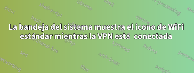 La bandeja del sistema muestra el icono de WiFi estándar mientras la VPN está conectada