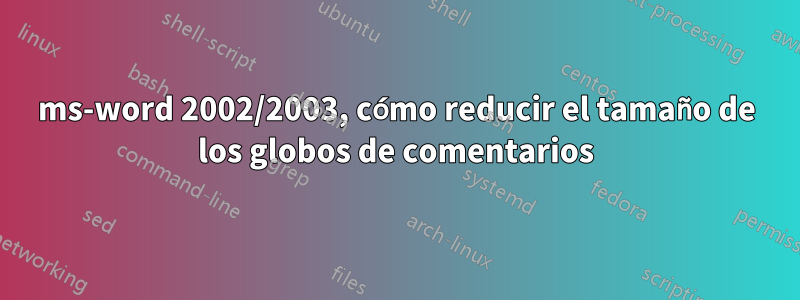 ms-word 2002/2003, cómo reducir el tamaño de los globos de comentarios