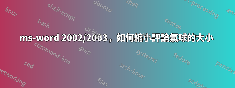 ms-word 2002/2003，如何縮小評論氣球的大小