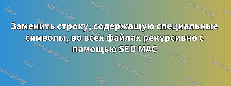 Заменить строку, содержащую специальные символы, во всех файлах рекурсивно с помощью SED MAC