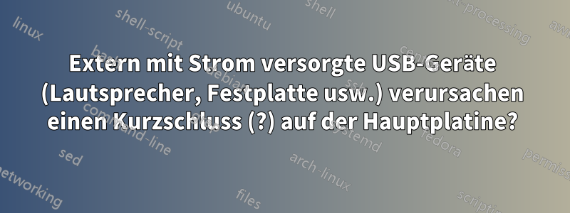 Extern mit Strom versorgte USB-Geräte (Lautsprecher, Festplatte usw.) verursachen einen Kurzschluss (?) auf der Hauptplatine?