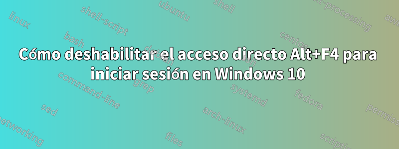 Cómo deshabilitar el acceso directo Alt+F4 para iniciar sesión en Windows 10