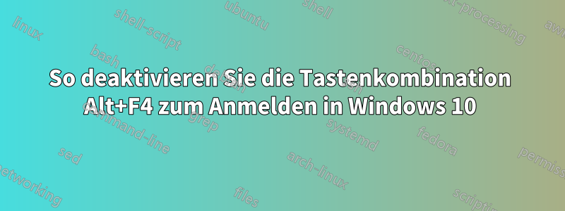 So deaktivieren Sie die Tastenkombination Alt+F4 zum Anmelden in Windows 10