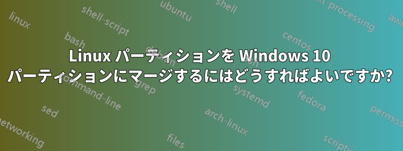 Linux パーティションを Windows 10 パーティションにマージするにはどうすればよいですか?