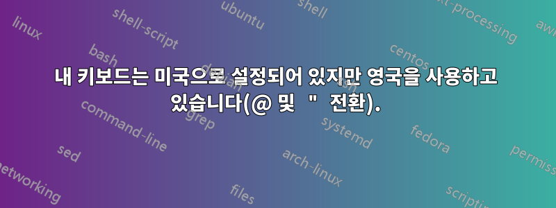 내 키보드는 미국으로 설정되어 있지만 영국을 사용하고 있습니다(@ 및 " 전환).