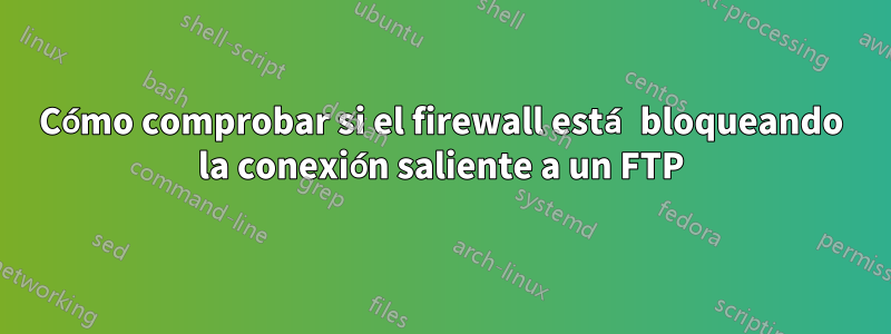 Cómo comprobar si el firewall está bloqueando la conexión saliente a un FTP