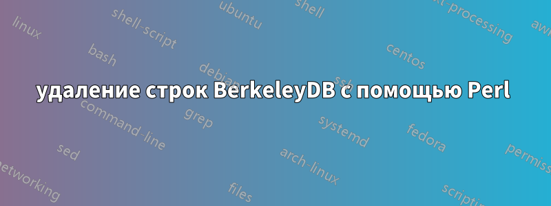 удаление строк BerkeleyDB с помощью Perl