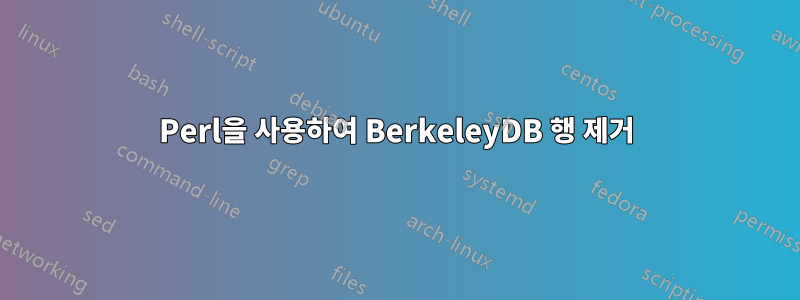 Perl을 사용하여 BerkeleyDB 행 제거