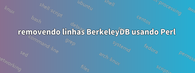 removendo linhas BerkeleyDB usando Perl