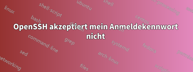 OpenSSH akzeptiert mein Anmeldekennwort nicht