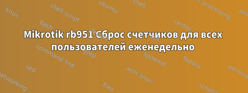 Mikrotik rb951 Сброс счетчиков для всех пользователей еженедельно