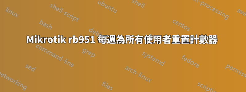 Mikrotik rb951 每週為所有使用者重置計數器