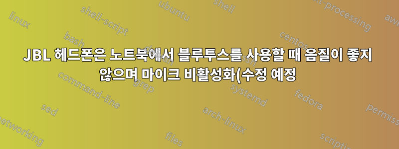 JBL 헤드폰은 노트북에서 블루투스를 사용할 때 음질이 좋지 않으며 마이크 비활성화(수정 예정)가 불가능합니다.