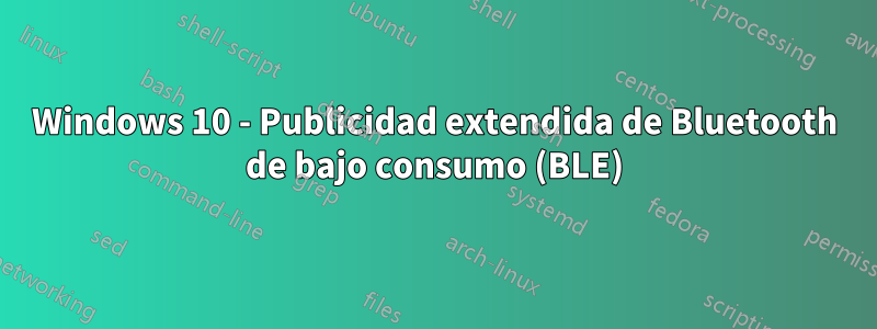 Windows 10 - Publicidad extendida de Bluetooth de bajo consumo (BLE)