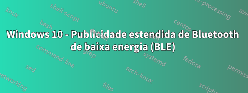 Windows 10 - Publicidade estendida de Bluetooth de baixa energia (BLE)