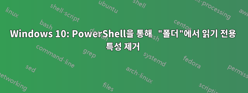 Windows 10: PowerShell을 통해 "폴더"에서 읽기 전용 특성 제거