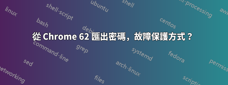 從 Chrome 62 匯出密碼，故障保護方式？