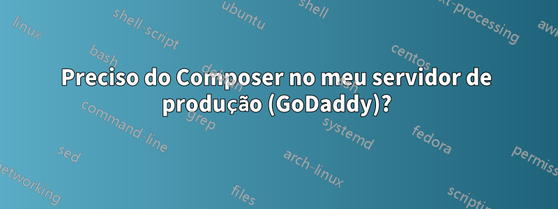 Preciso do Composer no meu servidor de produção (GoDaddy)?