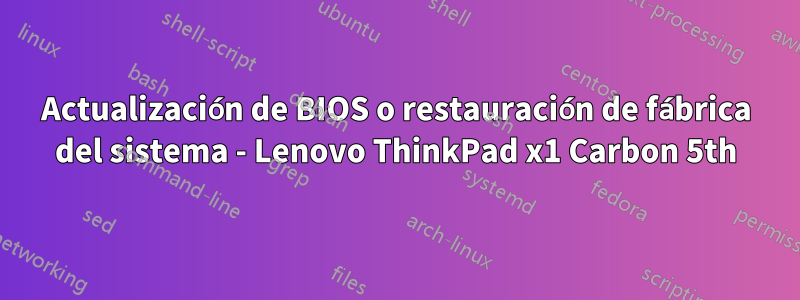 Actualización de BIOS o restauración de fábrica del sistema - Lenovo ThinkPad x1 Carbon 5th