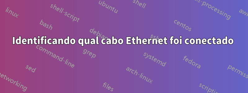 Identificando qual cabo Ethernet foi conectado