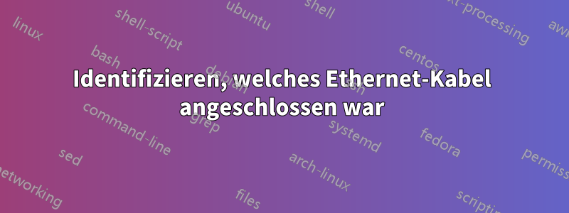 Identifizieren, welches Ethernet-Kabel angeschlossen war