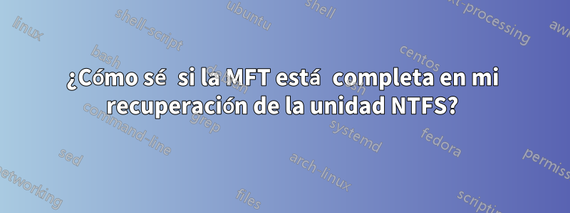 ¿Cómo sé si la MFT está completa en mi recuperación de la unidad NTFS?