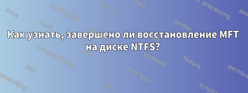 Как узнать, завершено ли восстановление MFT на диске NTFS?