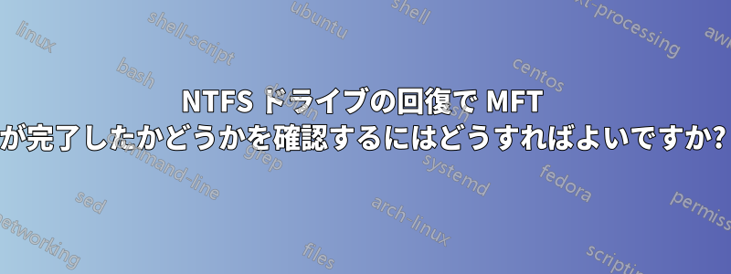 NTFS ドライブの回復で MFT が完了したかどうかを確認するにはどうすればよいですか?