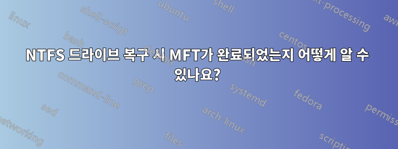 NTFS 드라이브 복구 시 MFT가 완료되었는지 어떻게 알 수 있나요?