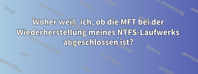 Woher weiß ich, ob die MFT bei der Wiederherstellung meines NTFS-Laufwerks abgeschlossen ist?