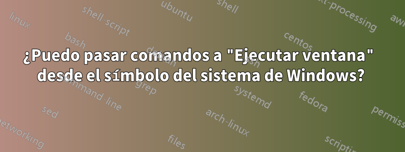 ¿Puedo pasar comandos a "Ejecutar ventana" desde el símbolo del sistema de Windows?