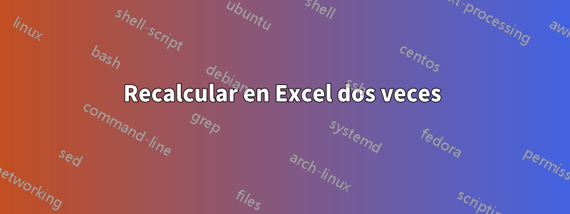 Recalcular en Excel dos veces