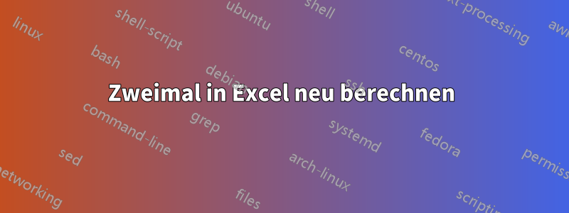 Zweimal in Excel neu berechnen